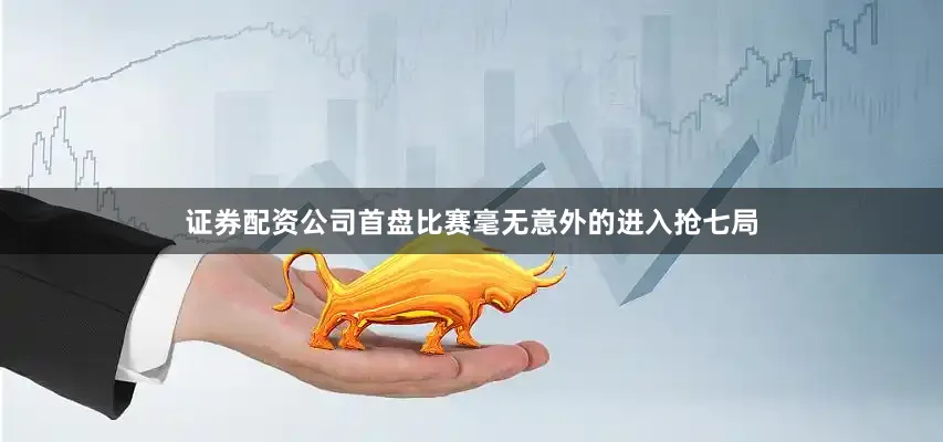 证券配资公司首盘比赛毫无意外的进入抢七局