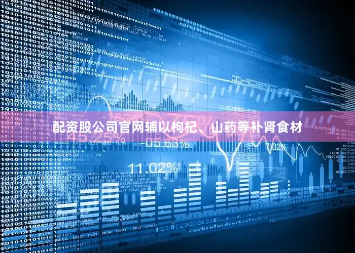 配资股公司官网辅以枸杞、山药等补肾食材
