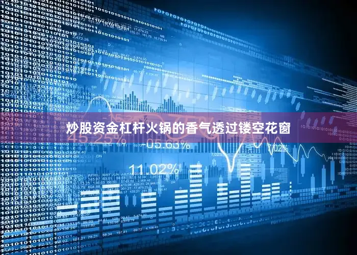 炒股资金杠杆火锅的香气透过镂空花窗